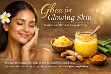 Ghee for Glowing Skin: Benefits and Natural Skincare Tips